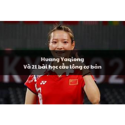 Huang Yaqiong – Nữ hoàng cầu lông thế giới thành "cô giáo TikTok" truyền cảm hứng